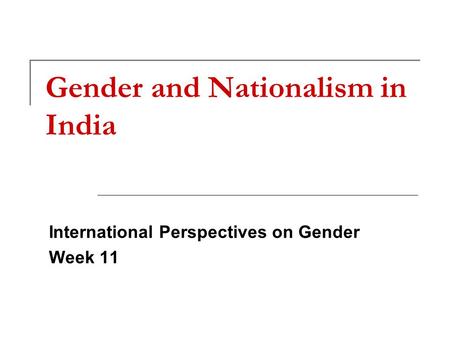 Gender and Nationalism in India International Perspectives on Gender Week 11.