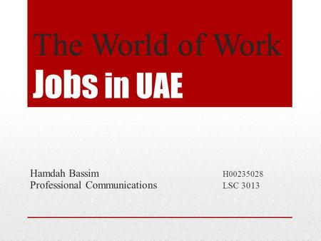 The World of Work Jobs in UAE Hamdah Bassim H00235028 Professional Communications LSC 3013.