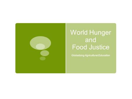 World Hunger and Food Justice Globalizing Agricultural Education.