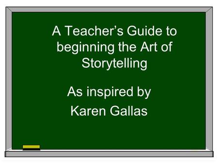 A Teacher’s Guide to beginning the Art of Storytelling As inspired by Karen Gallas.