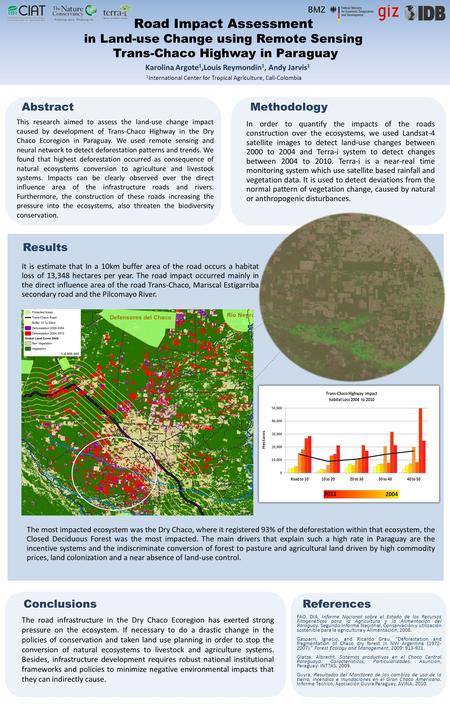 Road Impact Assessment in Land-use Change using Remote Sensing Trans-Chaco Highway in Paraguay Karolina Argote 1,Louis Reymondin 1, Andy Jarvis 1 1 International.