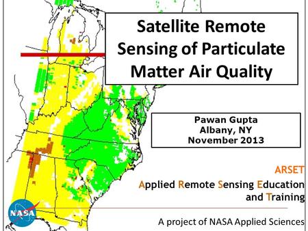 1 Satellite Remote Sensing of Particulate Matter Air Quality ARSET Applied Remote Sensing Education and Training A project of NASA Applied Sciences Pawan.