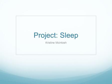 Project: Sleep Kristine Mcintosh. Problem Having long naps on the afternoon and not being able to go to bed at nighttime. Distorted sleep cycle Not enough.