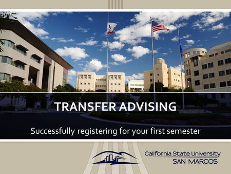 Successfully registering for your first semester TRANSFER ADVISING.