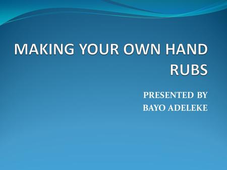 PRESENTED BY BAYO ADELEKE. Over the last few years alcohol-based hand disinfectants have become widely available within health care. This provides an.