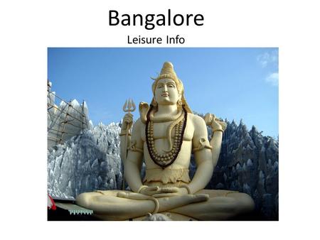 Bangalore Leisure Info. Location Things to Know India’s 3 rd most populous city (5,8 million) Capital of Indian State of Karnataka Official Language: