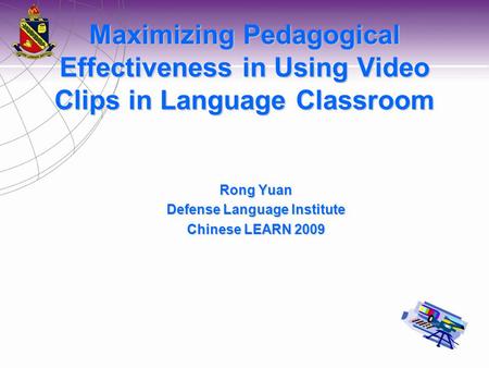 Maximizing Pedagogical Effectiveness in Using Video Clips in Language Classroom Rong Yuan Defense Language Institute Chinese LEARN 2009.