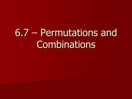 6.7 – Permutations and Combinations