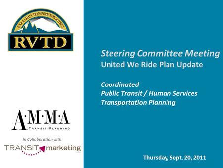 Steering Committee Meeting United We Ride Plan Update Coordinated Public Transit / Human Services Transportation Planning Thursday, Sept. 20, 2011 In Collaboration.