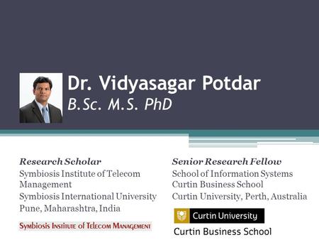 Dr. Vidyasagar Potdar B.Sc. M.S. PhD Research Scholar Symbiosis Institute of Telecom Management Symbiosis International University Pune, Maharashtra, India.