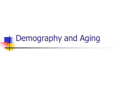 Demography and Aging. What is “demography”? Demography is the study of populations Counting and describing people Age, sex, income, marital status… Demographers.