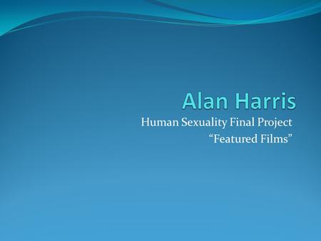 Human Sexuality Final Project “Featured Films”. Purpose For my final project I chose to watch three of the “Featured Films” found throughout our textbook.