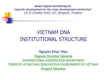 Asian region workshop on “capacity development for the clean development mechanism” 19-21 October 2005, AIT, Bangkok, Thailand VIETNAM DNA INSTITUTIONAL.
