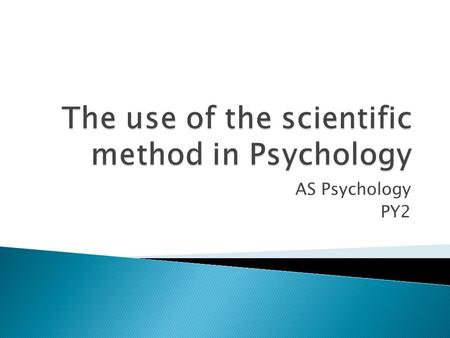 AS Psychology PY2.  Psychologists, like all scientists, use the Scientific Method to produce valid explanations of the world around them.