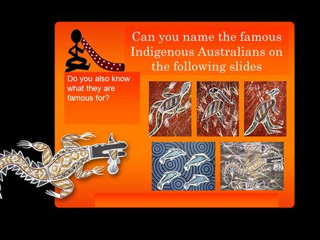 Can you name the famous Indigenous Australians on the following slides Do you also know what they are famous for?