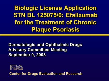 Biologic License Application STN BL 125075/0: Efalizumab for the Treatment of Chronic Plaque Psoriasis Dermatologic and Ophthalmic Drugs Advisory Committee.