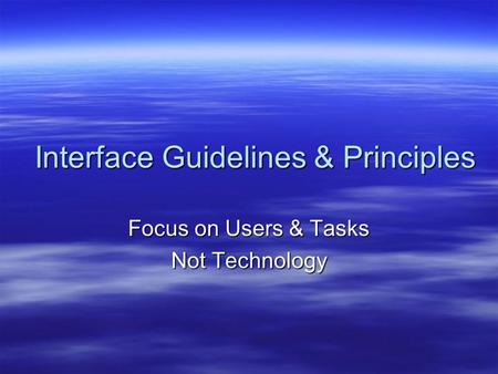 Interface Guidelines & Principles Focus on Users & Tasks Not Technology.