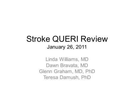 Stroke QUERI Review January 26, 2011 Linda Williams, MD Dawn Bravata, MD Glenn Graham, MD, PhD Teresa Damush, PhD.