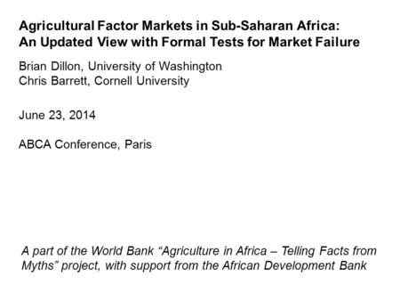Agricultural Factor Markets in Sub-Saharan Africa: An Updated View with Formal Tests for Market Failure Brian Dillon, University of Washington Chris Barrett,