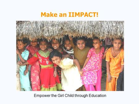 Make an IIMPACT! Empower the Girl Child through Education.