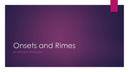 Onsets and Rimes BY MIRANDA DOUGLASS. Onsets and Rimes  Onsets and Rimes is a fancy term that basically means you can manipulate the first letter in.