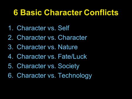 6 Basic Character Conflicts 1.Character vs. Self 2.Character vs. Character 3.Character vs. Nature 4.Character vs. Fate/Luck 5.Character vs. Society 6.Character.