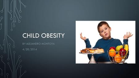 CHILD OBESITY BY ALEJANDRO MONTOYA 4/28/2014. PERSONAL EXPERIENCE Obese as a child Food choices Eat junk food every day Unhappy with myself.