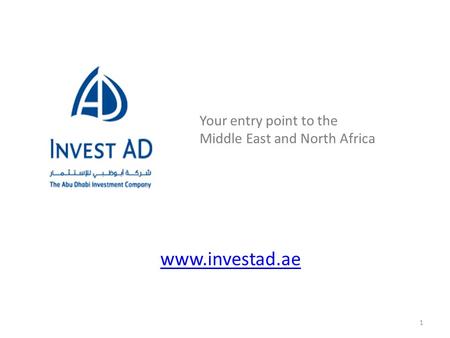 Your entry point to the Middle East and North Africa www.investad.ae 1.