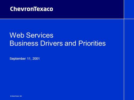 © ChevronTexaco 2001 Web Services Business Drivers and Priorities September 11, 2001.