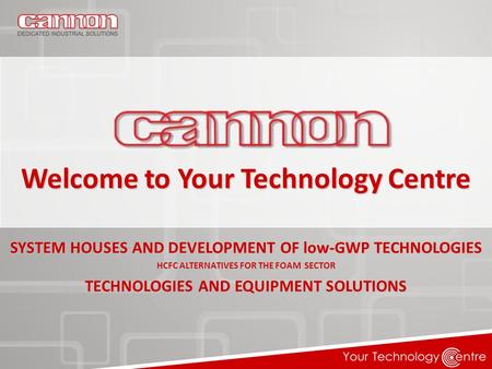 Welcome to Your Technology Centre SYSTEM HOUSES AND DEVELOPMENT OF low-GWP TECHNOLOGIES HCFC ALTERNATIVES FOR THE FOAM SECTOR TECHNOLOGIES AND EQUIPMENT.