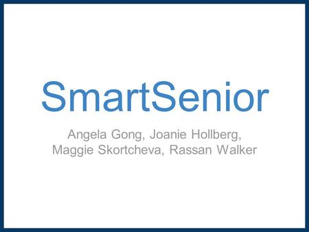 SmartSenior Angela Gong, Joanie Hollberg, Maggie Skortcheva, Rassan Walker.