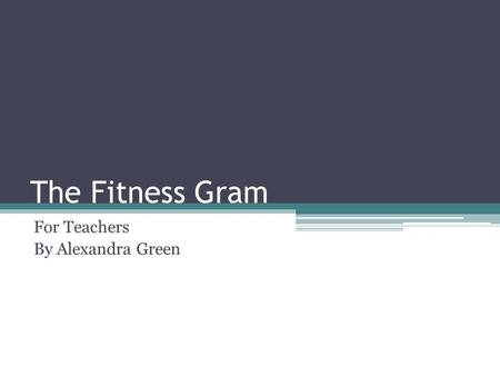 The Fitness Gram For Teachers By Alexandra Green.