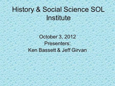 History & Social Science SOL Institute October 3, 2012 Presenters: Ken Bassett & Jeff Girvan.