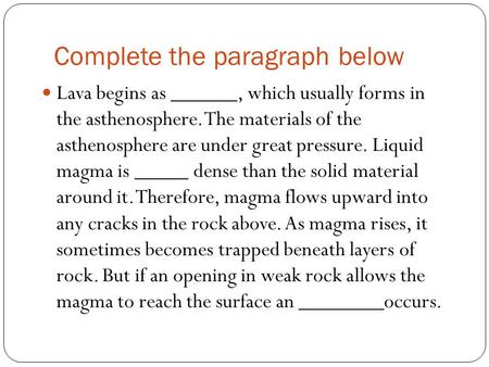 Complete the paragraph below Lava begins as, which usually forms in the asthenosphere. The materials of the asthenosphere are under great pressure. Liquid.