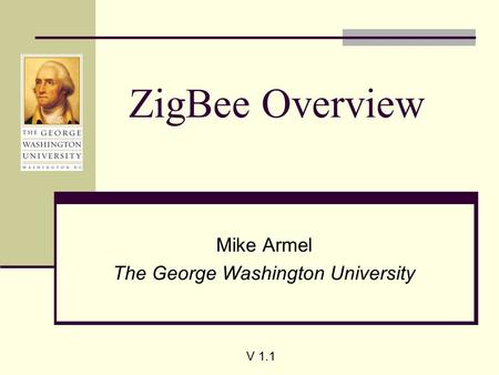 ZigBee Overview Mike Armel The George Washington University V 1.1.