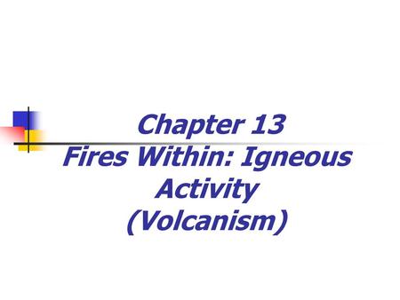 Chapter 13 Fires Within: Igneous Activity (Volcanism)
