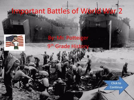 Important Battles of World War 2 By: Mr. Potteiger 9 th Grade History Click to Continue.