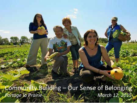 Community Building – Our Sense of Belonging Portage la Prairie March 12, 2015.