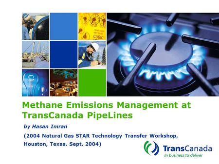 Methane Emissions Management at TransCanada PipeLines by Hasan Imran (2004 Natural Gas STAR Technology Transfer Workshop, Houston, Texas. Sept. 2004)