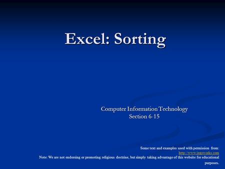 Excel: Sorting Computer Information Technology Section 6-15 Some text and examples used with permission from:  Note: We are not.
