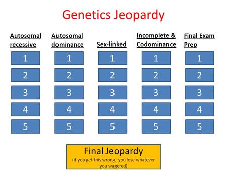 Genetics Jeopardy 1 2 3 4 5 1 2 3 4 5 1 2 3 4 5 1 2 3 4 5 1 2 3 4 5 Autosomal recessive Autosomal dominance Sex-linked Incomplete & Codominance Final.