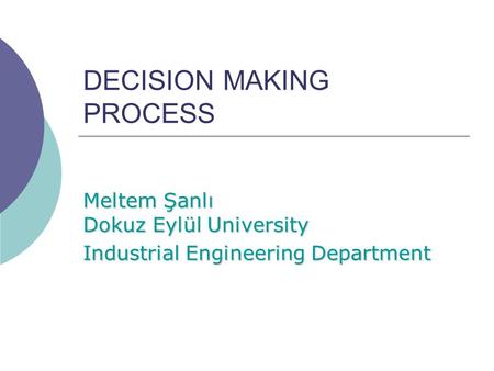 DECISION MAKING PROCESS Meltem Şanlı Dokuz Eylül University Industrial Engineering Department.