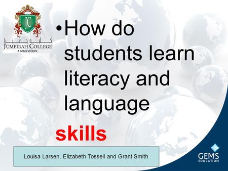 How do students learn literacy and language skills Louisa Larsen, Elizabeth Tossell and Grant Smith.