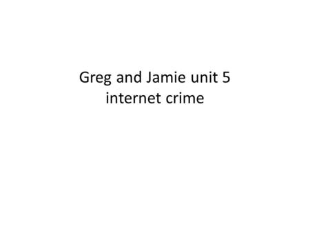 Greg and Jamie unit 5 internet crime. INTERNET CRIME Computer crime refers to any crime that involves a computer and a network. The computer may have.
