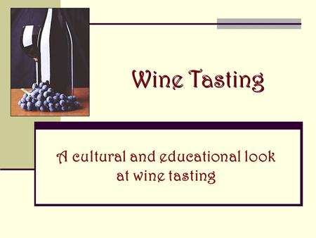 Wine Tasting A cultural and educational look at wine tasting.