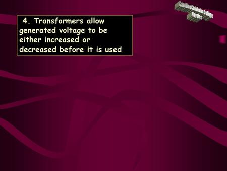 4. Transformers allow generated voltage to be either increased or decreased before it is used.