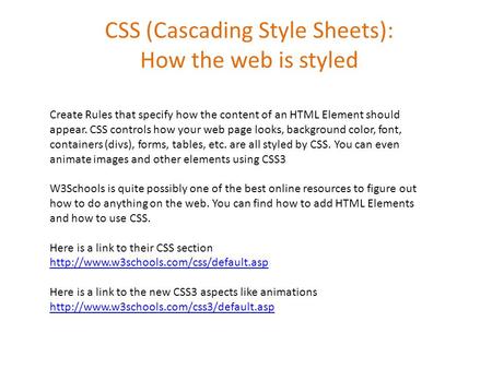 CSS (Cascading Style Sheets): How the web is styled Create Rules that specify how the content of an HTML Element should appear. CSS controls how your web.