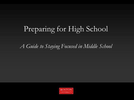 Preparing for High School A Guide to Staying Focused in Middle School.