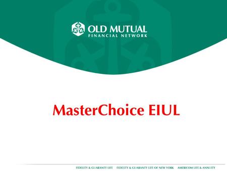 MasterChoice EIUL. The Industry’s Best Equity Indexed Universal Life – No Lapse Premium Guarantee to Age 100 – 15 Year Minimum Death Benefit Guarantee.