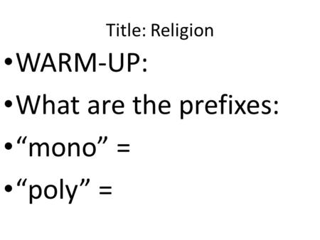 Title: Religion WARM-UP: What are the prefixes: “mono” = “poly” =